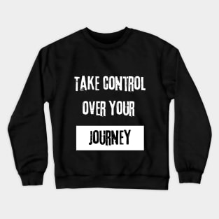 Take Control over Your Journey Motivational Quote Crewneck Sweatshirt